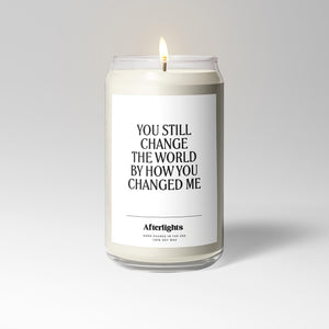 You Still Change The World By How You Changed Me