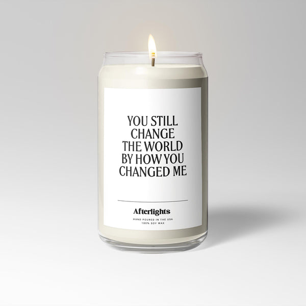You Still Change The World By How You Changed Me