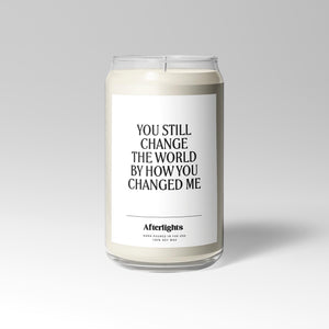 You Still Change The World By How You Changed Me