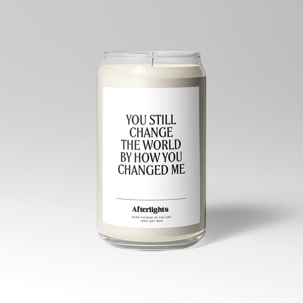 You Still Change The World By How You Changed Me